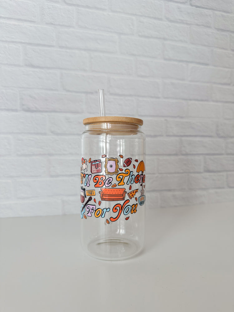 I'll Be There For You Glass Cup
