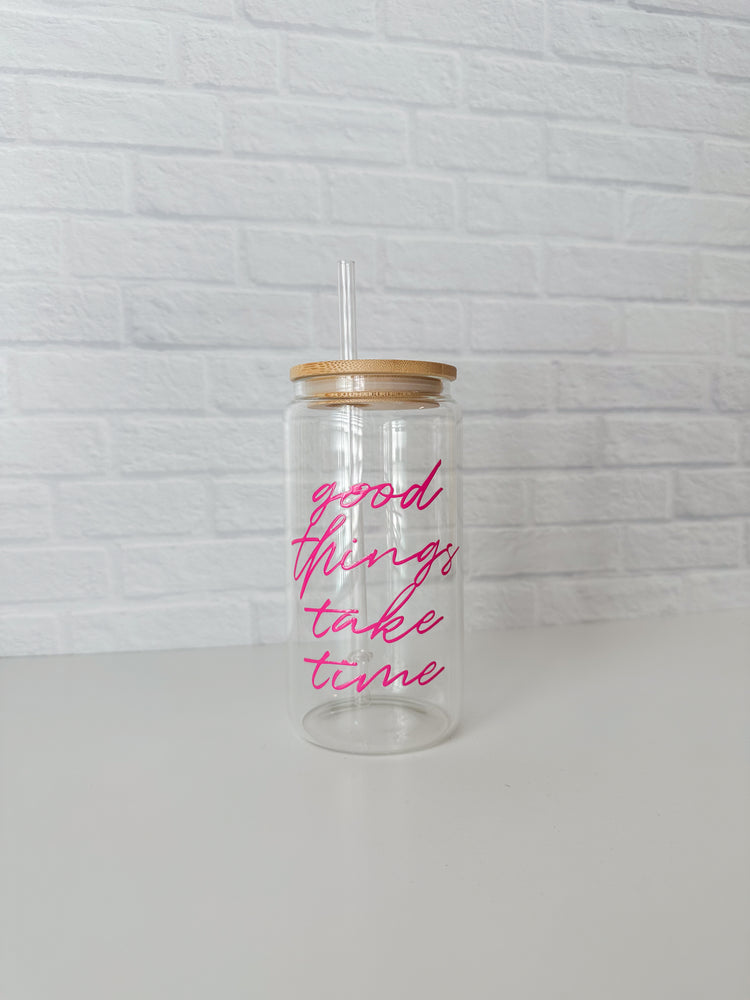 Good Things Take Time Glass Cup